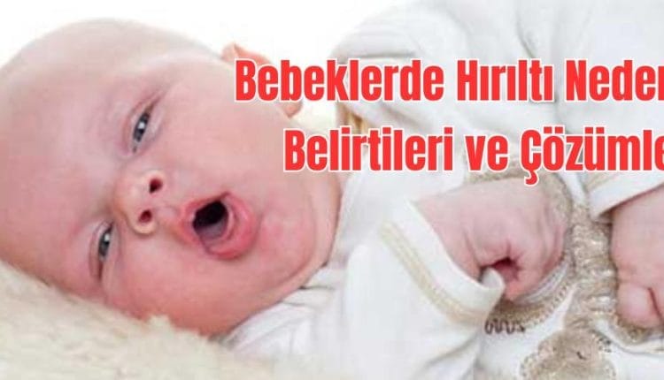 Bebeklerde Hırıltı Nedenleri, Belirtileri ve Çözümleri