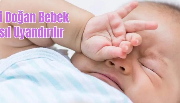 Yeni Doğan Bebek Nasıl Uyandırılır