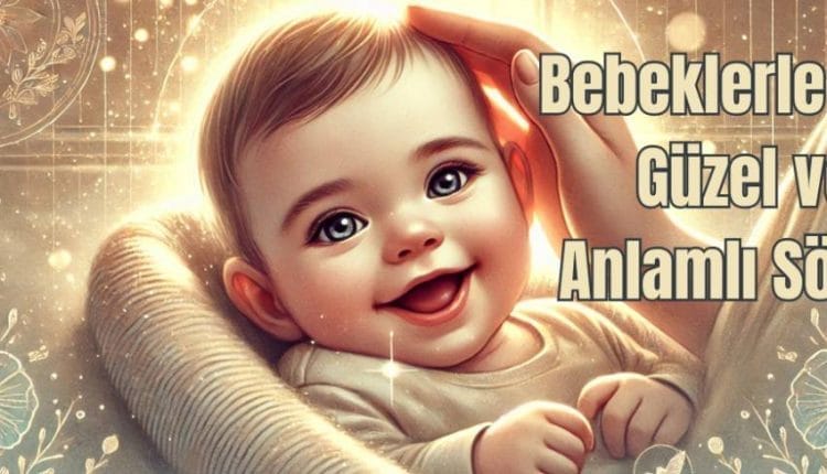 Bebeklerle İlgili Güzel ve Anlamlı Sözler