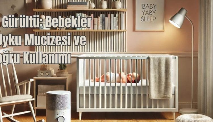 Beyaz Gürültü Bebekler İçin Uyku Mucizesi ve Doğru Kullanımı
