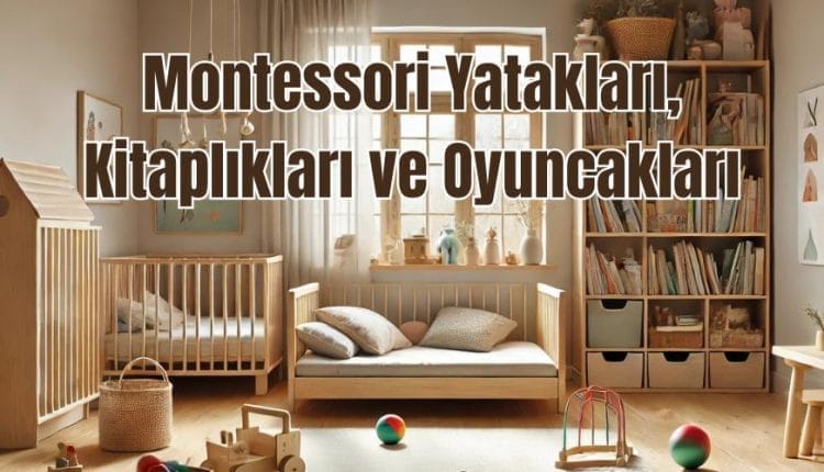 Montessori Yatakları, Kitaplıkları ve Oyuncakları