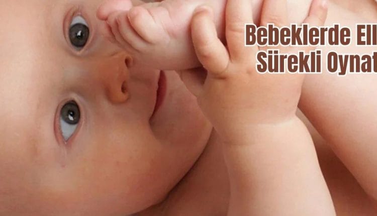 Bebeklerde Ellerini Sürekli Oynatma