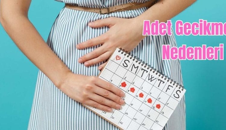 Adet Gecikmesi Nedenleri