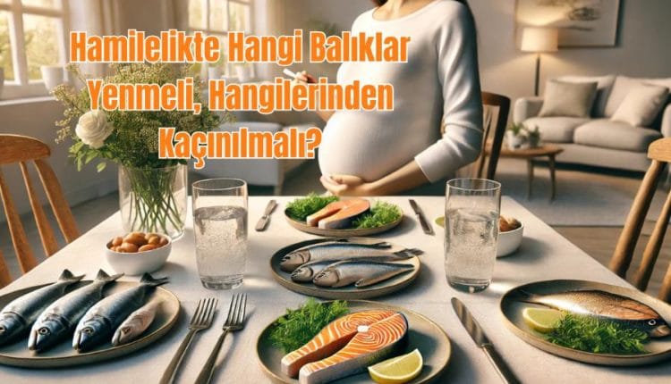 Hamilelikte Hangi Balıklar Yenmeli, Hangilerinden Kaçınılmalı