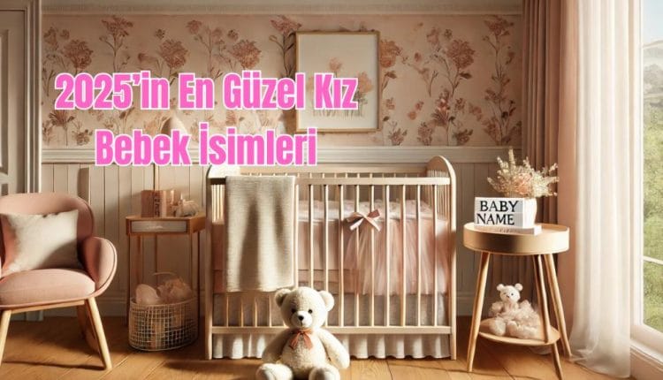 2025’in En Güzel Kız Bebek İsimleri 🌸 Anlamları & Trendler