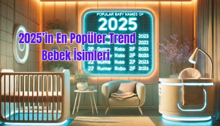 2025’in En Popüler Trend Bebek İsimleri