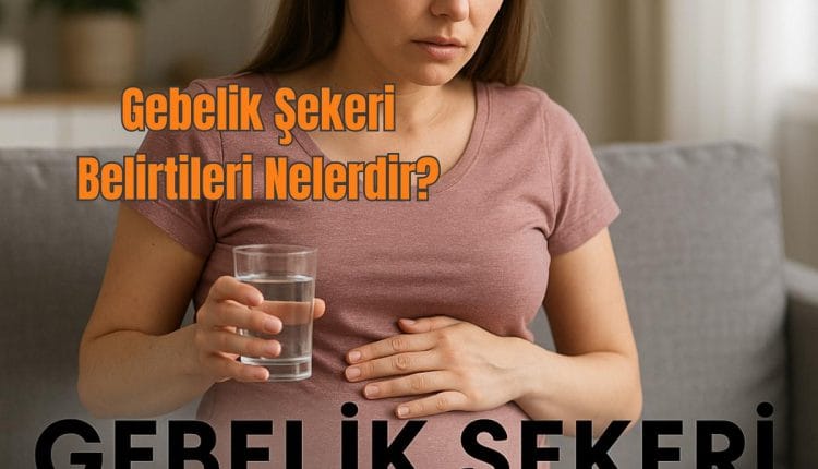 Gebelik Şekeri Belirtileri Nelerdir?